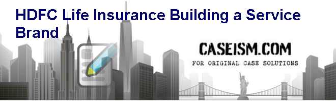 HDFC Life Insurance: Building a Service Brand Case Solution HDFC Life Insurance: Building a Service Brand Case Solution